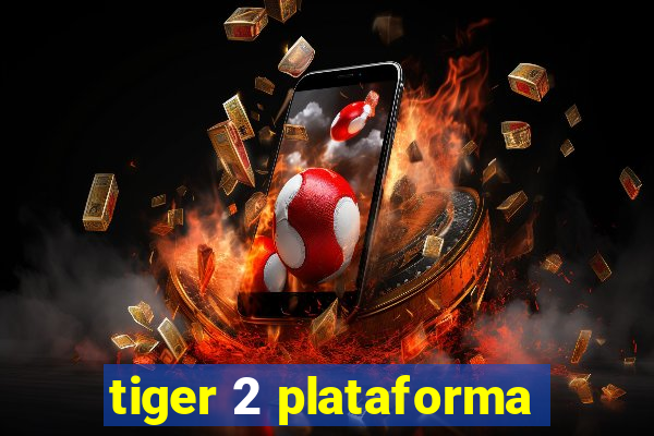 tiger 2 plataforma